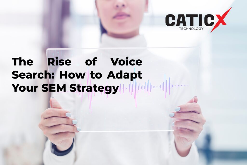 The Rise of Voice Search: How to Adapt Your SEM Strategy