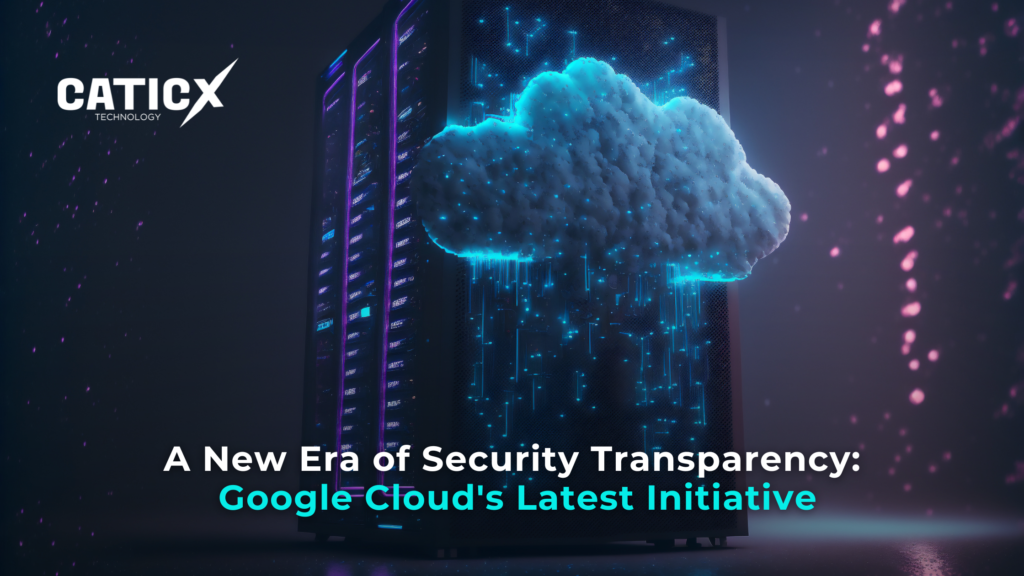 A New Era of Security Transparency: Google Cloud’s Latest Initiative 