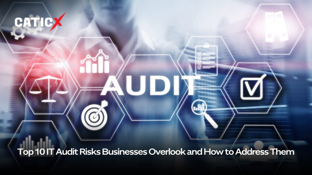 Top 10 IT Audit Risks Businesses Overlook and How to Address Them. 