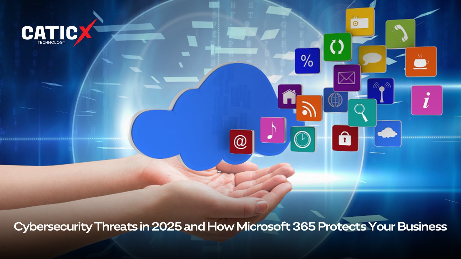 Cybersecurity Threats in 2025 and How Microsoft 365 Protects Your Business